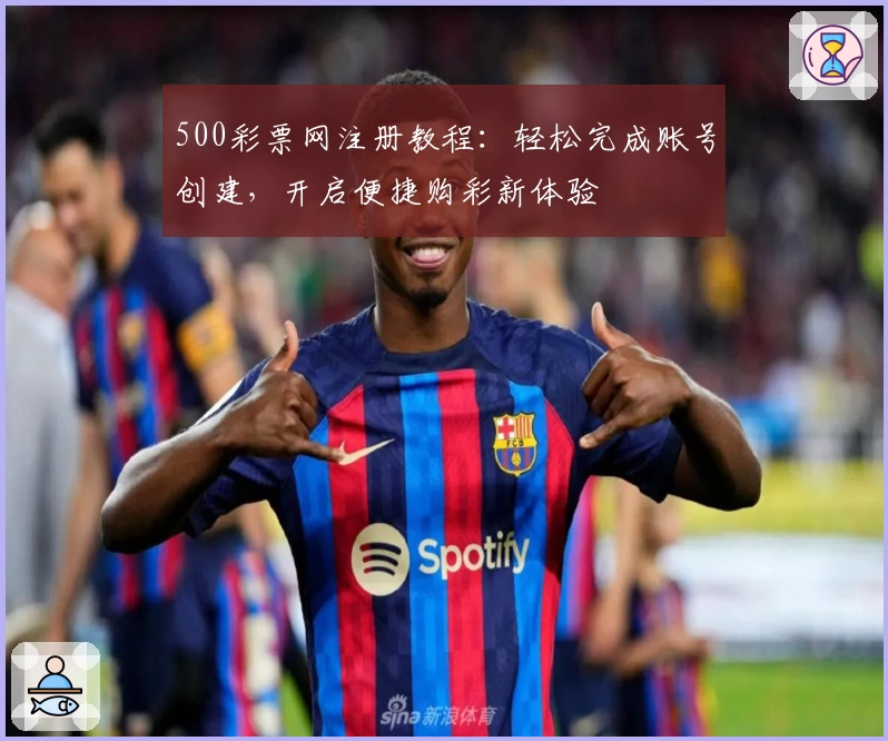 500彩票网注册教程：轻松完成账号创建，开启便捷购彩新体验