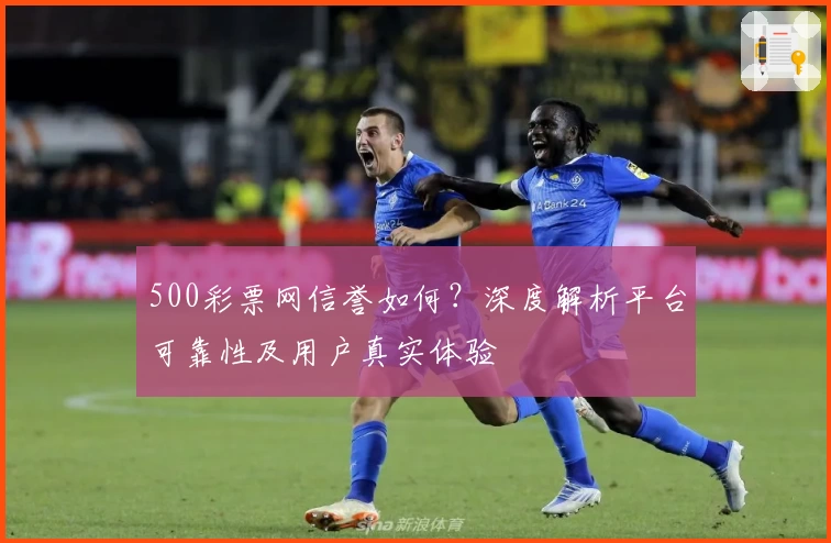500彩票网信誉如何？深度解析平台可靠性及用户真实体验