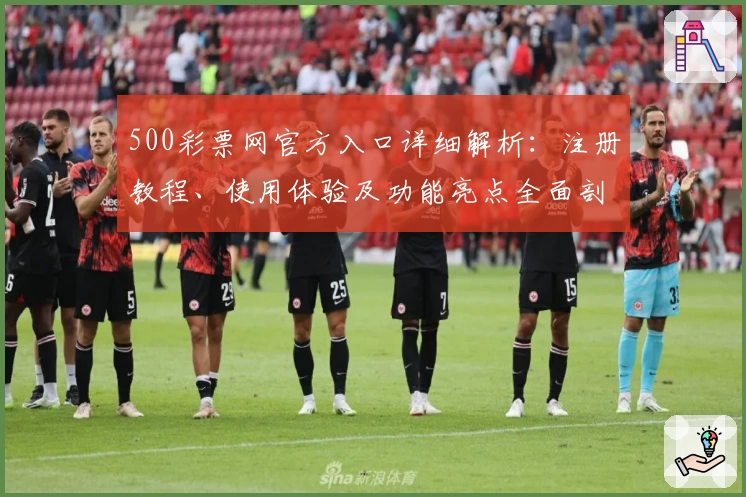 500彩票网官方入口详细解析:注册教程、使用体验及功能亮点全面剖析
