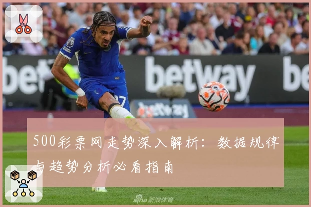 500彩票网走势深入解析：数据规律与趋势分析必看指南